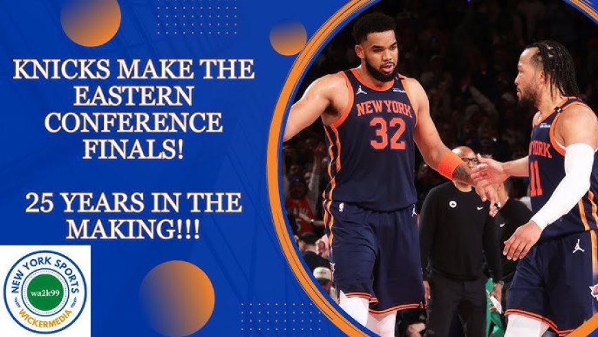 Knicks Advance to Eastern Conference Finals After 25 Years: A New York Basketball Revival